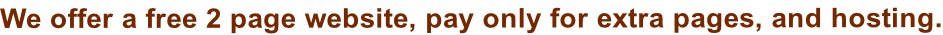 We offer a free 2 page website, pay only for extra pages, and hosting.